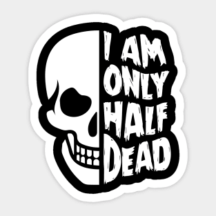 I'm Only Half Dead Sticker